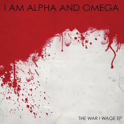 I Am Alpha And Omega : The War I Wage